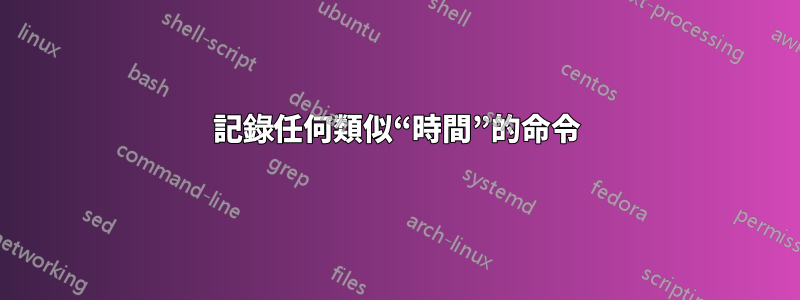 記錄任何類似“時間”的命令