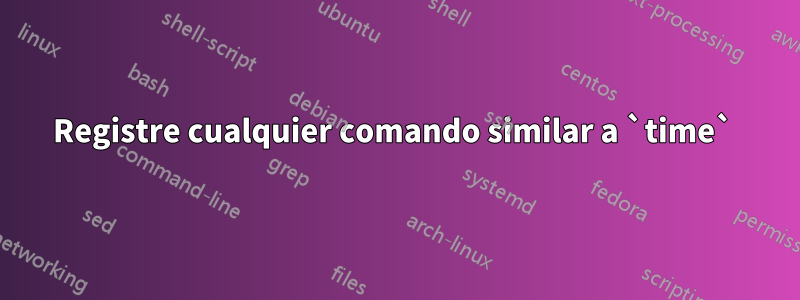 Registre cualquier comando similar a `time` 