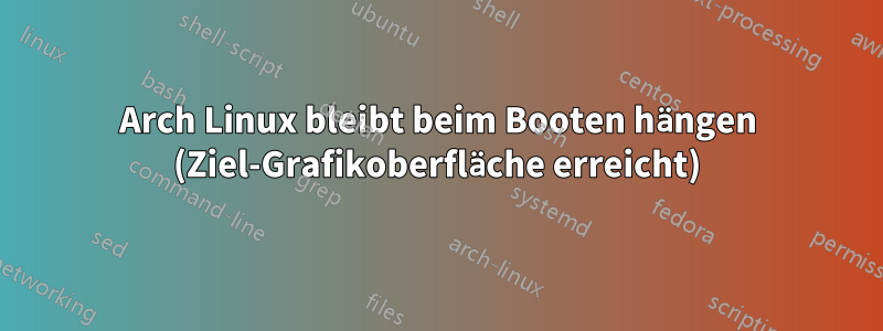 Arch Linux bleibt beim Booten hängen (Ziel-Grafikoberfläche erreicht)