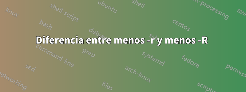 Diferencia entre menos -r y menos -R