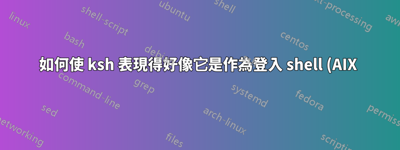 如何使 ksh 表現得好像它是作為登入 shell (AIX) 呼叫的?
