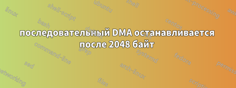 последовательный DMA останавливается после 2048 байт