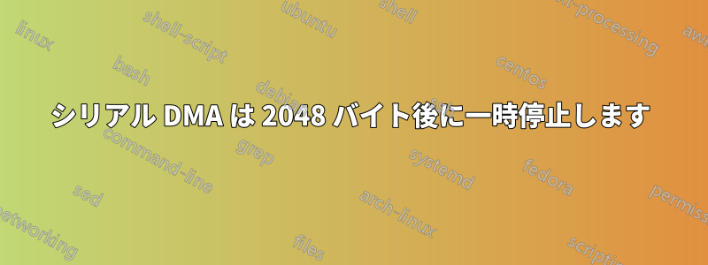 シリアル DMA は 2048 バイト後に一時停止します