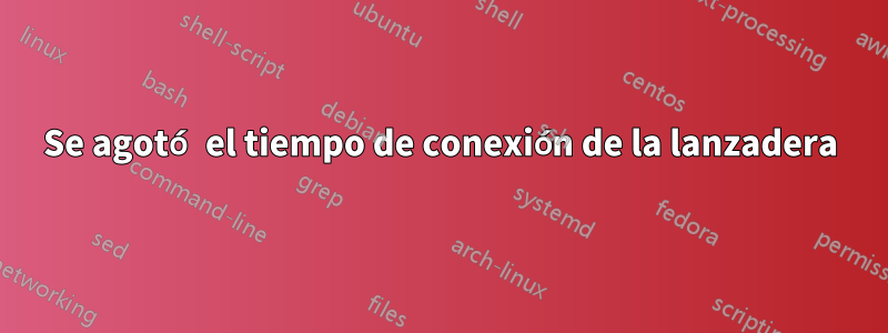 Se agotó el tiempo de conexión de la lanzadera