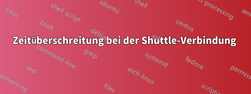Zeitüberschreitung bei der Shuttle-Verbindung