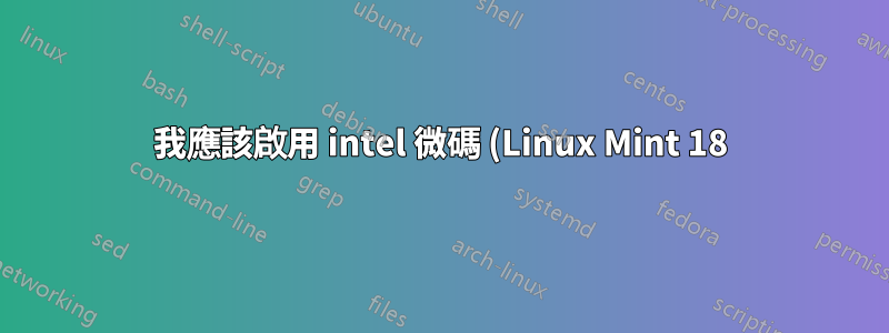 我應該啟用 intel 微碼 (Linux Mint 18) 嗎?