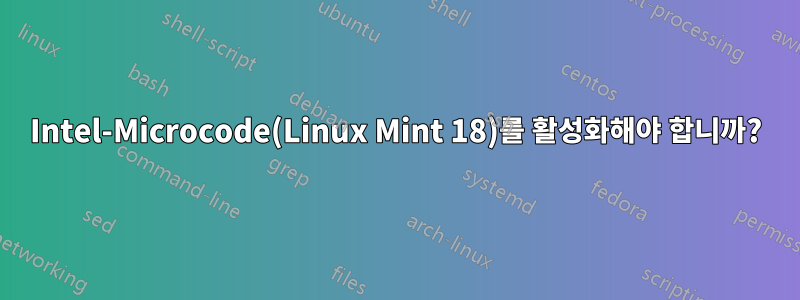 Intel-Microcode(Linux Mint 18)를 활성화해야 합니까?