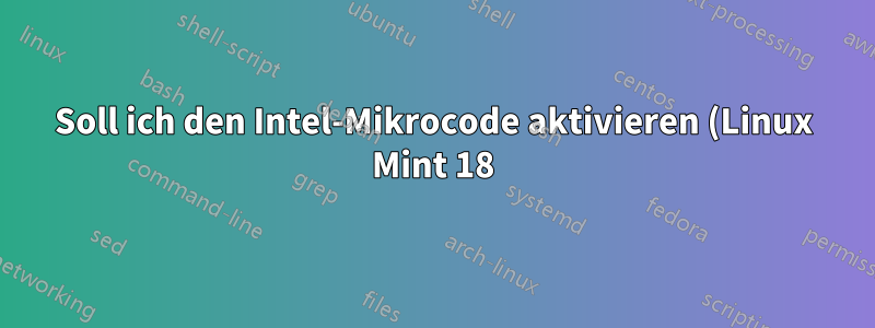 Soll ich den Intel-Mikrocode aktivieren (Linux Mint 18)?