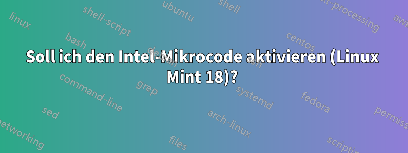 Soll ich den Intel-Mikrocode aktivieren (Linux Mint 18)?