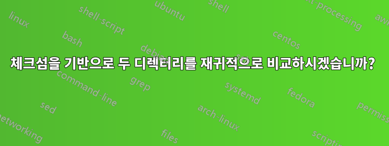 체크섬을 기반으로 두 디렉터리를 재귀적으로 비교하시겠습니까?