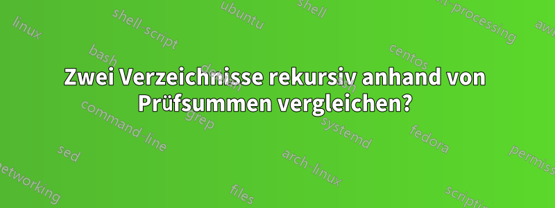 Zwei Verzeichnisse rekursiv anhand von Prüfsummen vergleichen?