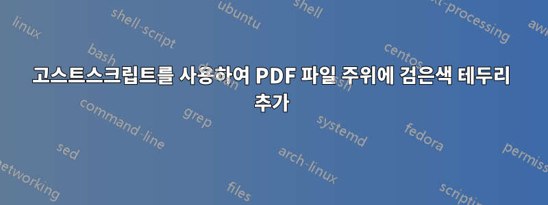 고스트스크립트를 사용하여 PDF 파일 주위에 검은색 테두리 추가