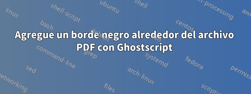 Agregue un borde negro alrededor del archivo PDF con Ghostscript