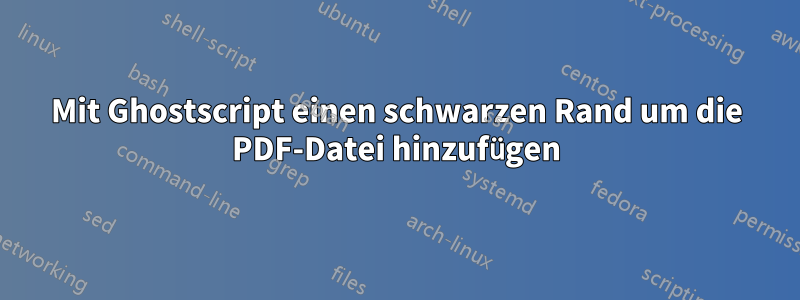 Mit Ghostscript einen schwarzen Rand um die PDF-Datei hinzufügen