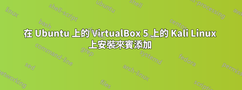 在 Ubuntu 上的 VirtualBox 5 上的 Kali Linux 上安裝來賓添加