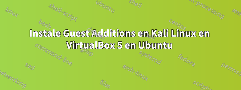 Instale Guest Additions en Kali Linux en VirtualBox 5 en Ubuntu