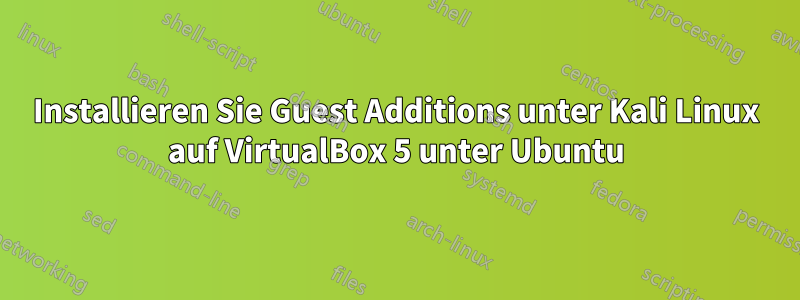 Installieren Sie Guest Additions unter Kali Linux auf VirtualBox 5 unter Ubuntu
