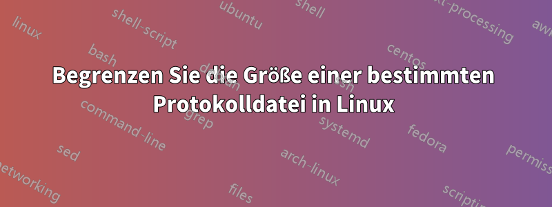 Begrenzen Sie die Größe einer bestimmten Protokolldatei in Linux