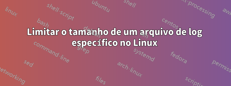 Limitar o tamanho de um arquivo de log específico no Linux