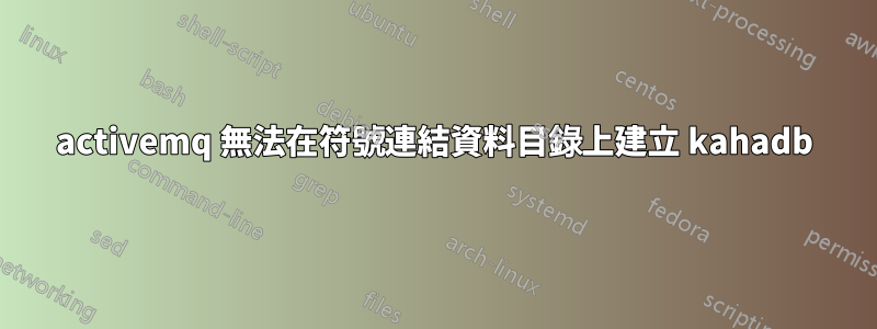 activemq 無法在符號連結資料目錄上建立 kahadb