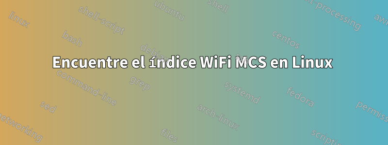 Encuentre el índice WiFi MCS en Linux