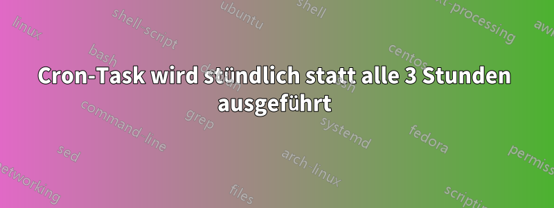 Cron-Task wird stündlich statt alle 3 Stunden ausgeführt