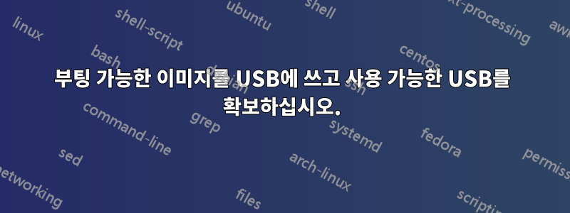 부팅 가능한 이미지를 USB에 쓰고 사용 가능한 USB를 확보하십시오.