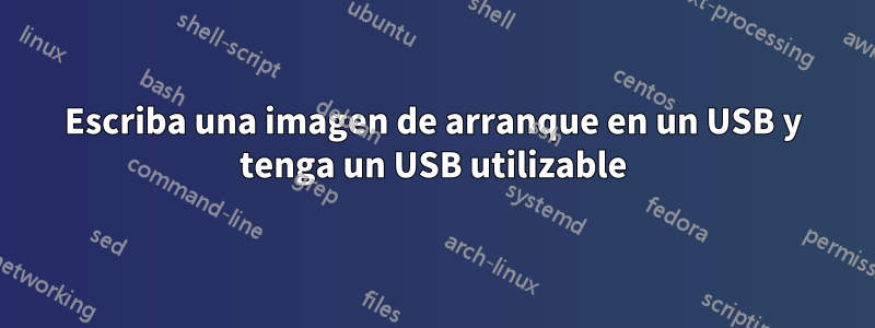 Escriba una imagen de arranque en un USB y tenga un USB utilizable