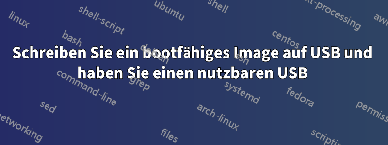 Schreiben Sie ein bootfähiges Image auf USB und haben Sie einen nutzbaren USB