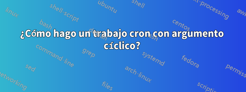 ¿Cómo hago un trabajo cron con argumento cíclico?