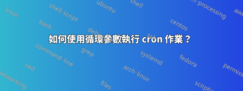 如何使用循環參數執行 cron 作業？