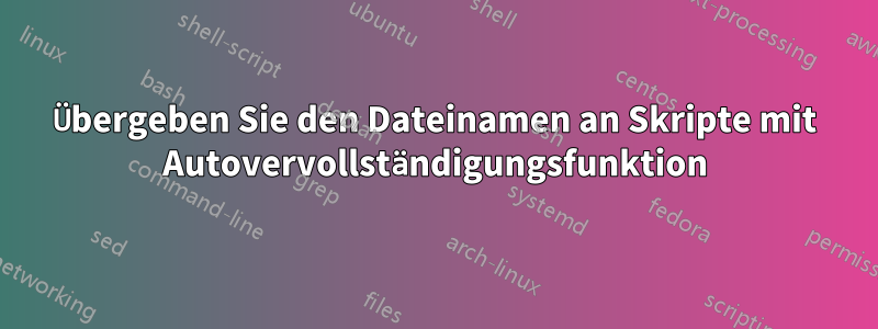 Übergeben Sie den Dateinamen an Skripte mit Autovervollständigungsfunktion