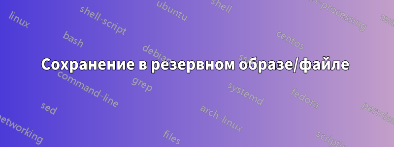 Сохранение в резервном образе/файле