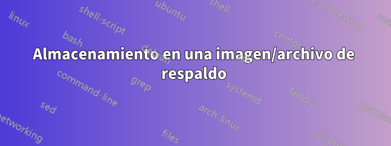 Almacenamiento en una imagen/archivo de respaldo