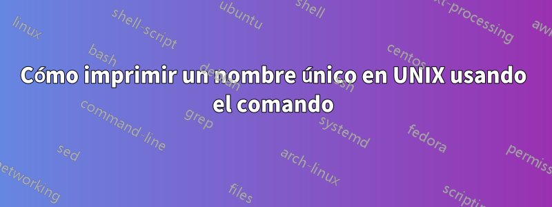 Cómo imprimir un nombre único en UNIX usando el comando