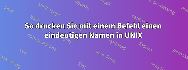 So drucken Sie mit einem Befehl einen eindeutigen Namen in UNIX