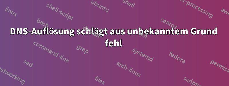 DNS-Auflösung schlägt aus unbekanntem Grund fehl