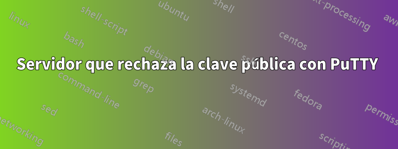Servidor que rechaza la clave pública con PuTTY