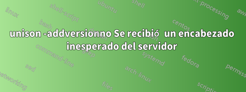 unison -addversionno Se recibió un encabezado inesperado del servidor