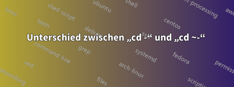 Unterschied zwischen „cd -“ und „cd ~-“