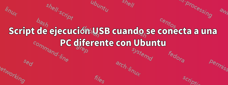Script de ejecución USB cuando se conecta a una PC diferente con Ubuntu