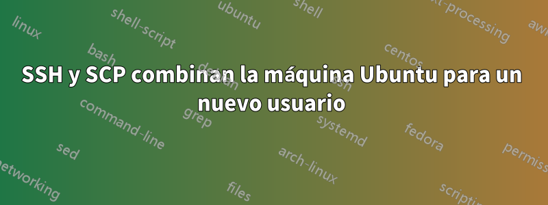SSH y SCP combinan la máquina Ubuntu para un nuevo usuario