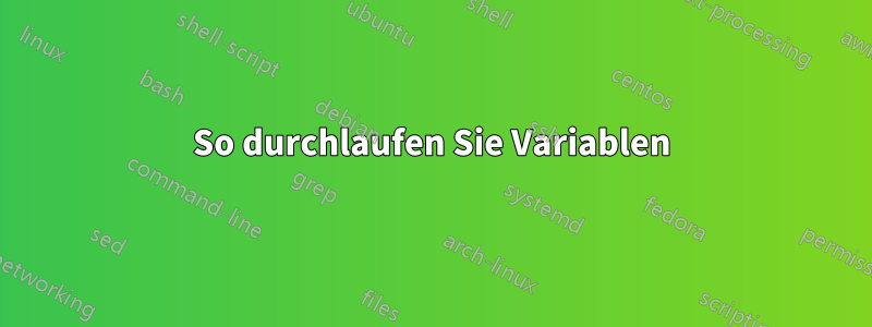 So durchlaufen Sie Variablen