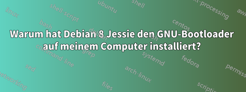 Warum hat Debian 8 Jessie den GNU-Bootloader auf meinem Computer installiert?