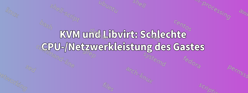 KVM und Libvirt: Schlechte CPU-/Netzwerkleistung des Gastes