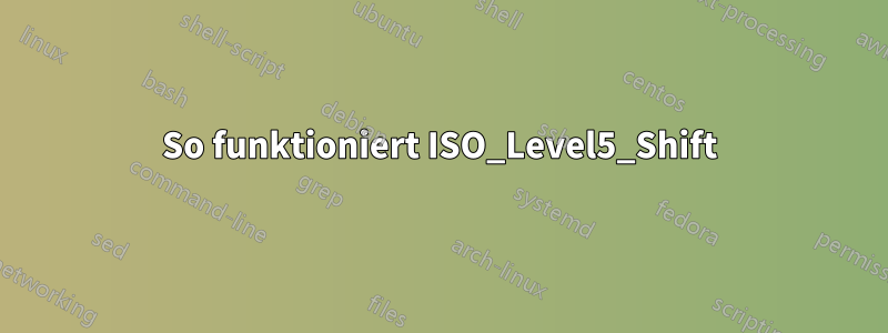 So funktioniert ISO_Level5_Shift