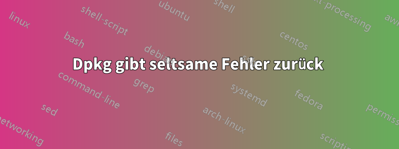Dpkg gibt seltsame Fehler zurück
