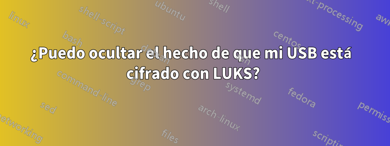 ¿Puedo ocultar el hecho de que mi USB está cifrado con LUKS?