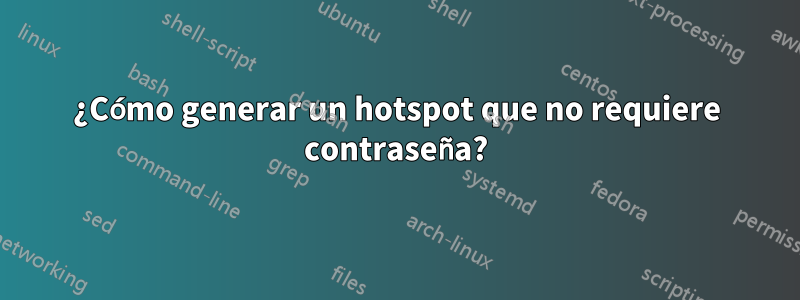 ¿Cómo generar un hotspot que no requiere contraseña?
