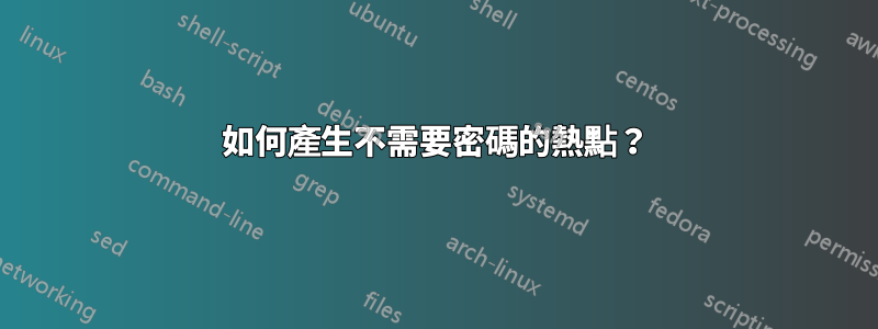 如何產生不需要密碼的熱點？